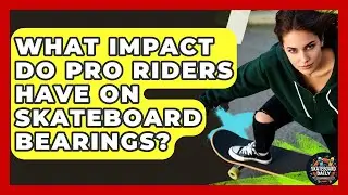 What Impact Do Pro Riders Have On Skateboard Bearings? - Skateboard Daily