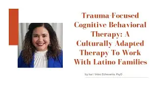 Trauma Focused CBT  A Culturally Adapted Therapy to Work with Latino Families