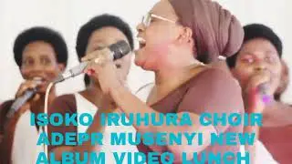 ISOKO IRUHURA CHOIR ADEPR MUSENYI NEW ALBUM VIDEO LUNCH ON 27/12/2025