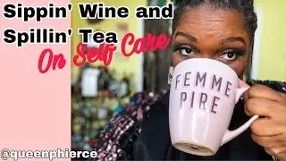 Spillin' the Tea... on SELF CARE!- Queen Phierce Has Spoken