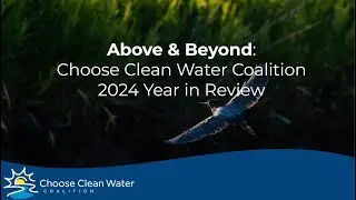 Above and Beyond: Choose Clean Water Coalition's 2024 Year in Review