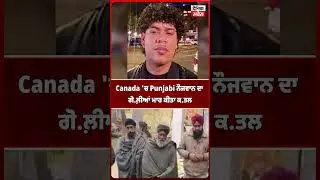 Canada 'ਚ Punjabi ਨੌਜਵਾਨ ਦਾ ਗੋ.ਲ਼ੀਆਂ ਮਾਰ ਕੀਤਾ ਕ.ਤਲ