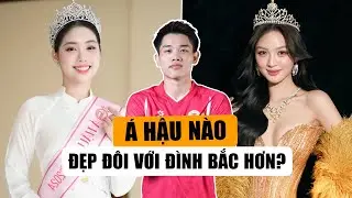 2 Á Hậu Được Đẩy Thuyền Nhiệt Tình Với Cầu Đình Bắc: Cẩm Ly, Châu Anh Ai Xinh Hơn?