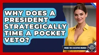 Why Does A President Strategically Time A Pocket Veto? - Inside the Executive Branch