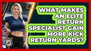 What Makes An Elite Return Specialist Gain More Kick Return Yards? - Gridiron Data Digest