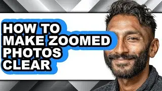 How to Make Zoomed Photos Clear - Step by Step