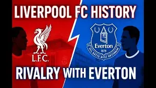 Liverpool FC History | Rivalry with Everton and the Journey to Glory