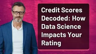 Credit Scores Decoded: How Data Science Impacts Your Rating