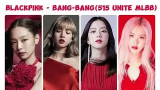 BLACKPINK - Bang-Bang (515 Unite MLBB)