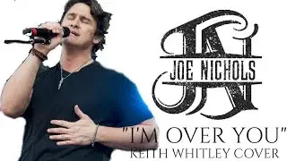 I'm Over You Keith Whitley Cover by Joe Nichols