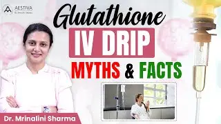 Glutathione IV Drip क्या है? | Skin Whitening Myths & Facts | Aestiva Clinic
