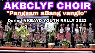 AKBCLYF CHOIR||PANGSAM ABANG VANGLO|| DURING NKBAYD YOUTH RALLY 2022