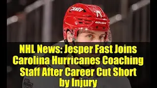NHL News: Jesper Fast Joins Carolina Hurricanes Coaching Staff After Career Cut Short by Injury