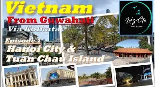 Vietnam, Hanoi, Tuan Chau Island, Episode 1, Let's Go, Travel Vietnam, Guwahai to Vietnam.