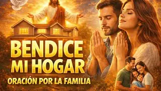 Bendice Mi Hogar | Oración Cristiana de Adoración para la Familia