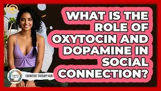 What Is The Role Of Oxytocin And Dopamine In Social Connection? - Cognitive Therapy Hub