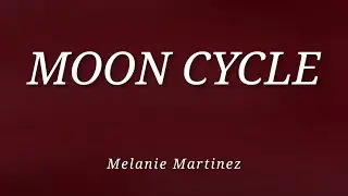 Melanie Martinez - MOON CYCLE (Lyrics)