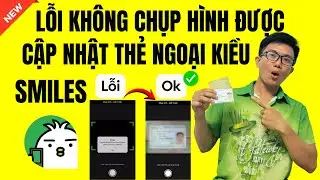 C&aacute;ch Khắc Phục Lỗi Ứng Dụng Smiles Kh&ocirc;ng Chụp H&igrave;nh Được Khi Cập Nhật Thẻ Ngoại Kiều | Luu Chichibu ✅