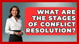 What Are The Stages Of Conflict Resolution? - Cognitive Therapy Hub