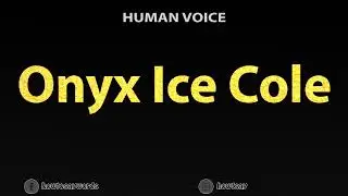 How To Pronounce Onyx Ice Cole