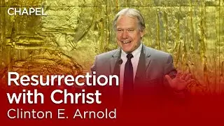 Clinton E. Arnold: Resurrection with Christ [Talbot Chapel]