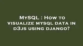 MySQL : How to visualize mysql data in d3js using django?