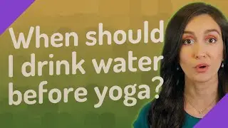 When should I drink water before yoga?
