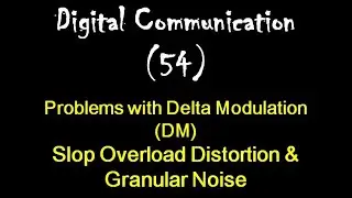 Digital Communication 54: Problems with Delta Modulation: Slop Overload Distortion & Granular Noise