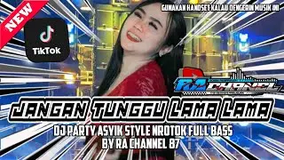 DJ PARTY JANGAN TUNGGU LAMA LAMA ‼️FYP DI TIKTOK ‼️ FULL BASS ‼️BY RA CHANNEL 87 