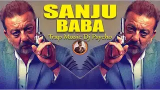 Sanju Baba Trap Music - Dj Psycho | Sanjay dutt Dialogues Remix|