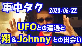 UFOとの遭遇 と 翔＆Johnny との出会い の件　2020/06/22【仏恥義理男塾】【車中タク #07】
