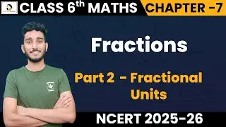 Class 6 Maths Chapter 7 | Fractions | Part 2- Fractional Units