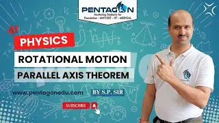 Parallel Axis Theorem | Rotational Motion | Physics By S.P. Sir | Pentagon Institute