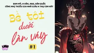 Tập 1 || BỀ TÔI DƯỚI LÀN VÁY || Đam mỹ, ABO, H văn, Dân quốc