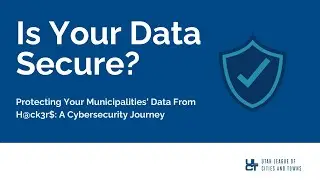 Is Your Data Secure? Protecting Your Municipalities&rsquo; Data From H@ck3r$: A Cybersecurity Journey
