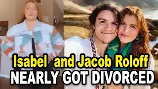 Isabel Roloff Keeps It Real, Says She and Jacob Nearly Got Divorced