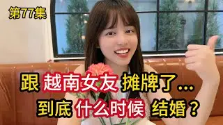 第77集，跟“越南女友”摊牌了，到底“什么时候”跟我结婚？