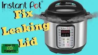 How to Instant Pot: Instant Pot Leaking Steam,  Instant Pot Won't Seal Properly