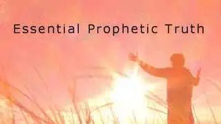 ESSENTIAL PROPHETIC TRUTH