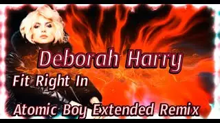 Deborah Harry   Fit Right In   Atomic Boy Extended Remix w/ CLASSIC PICS  OF DEBBIE AI TRANSFORMED