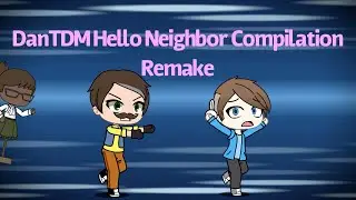 DanTDM Hello Neighbor Compilation Remake (видео для фанатов Gacha Life)