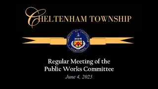 June 4, 2025 Cheltenham Township Public Works Committee