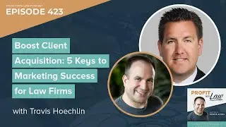 Boost Client Acquisition: 5 Keys to Marketing Success for Law Firms with Travis Hoechlin - 423