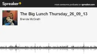 The Big Lunch Thursday_26_09_13 (part 7 of 8, made with Spreaker)