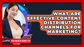 What Are Effective Content Distribution Channels For Marketing? - Asian American Business Pros