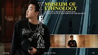 Không ngờ Bảo Tàng Dân Tộc Học Việt Nam lại đồ sộ đến vậy | Khi Văn Hóa và Kiến Trúc cùng hòa quyện