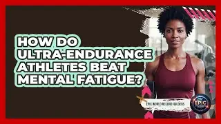 How Do Ultra-endurance Athletes Beat Mental Fatigue? - Epic World Record Holders