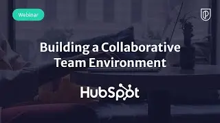 Webinar: Building a Collaborative Team Environment by HubSpot Sr PM, Katherine Man