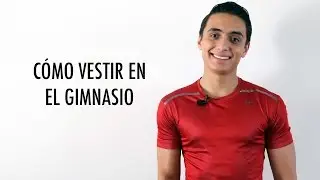 C&oacute;mo vestir en el gimnasio | Humberto Guti&eacute;rrez