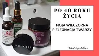 Moja Pielęgnacja Twarzy po 40 roku życia, Cera dojrzała - Rutyna Wieczorna